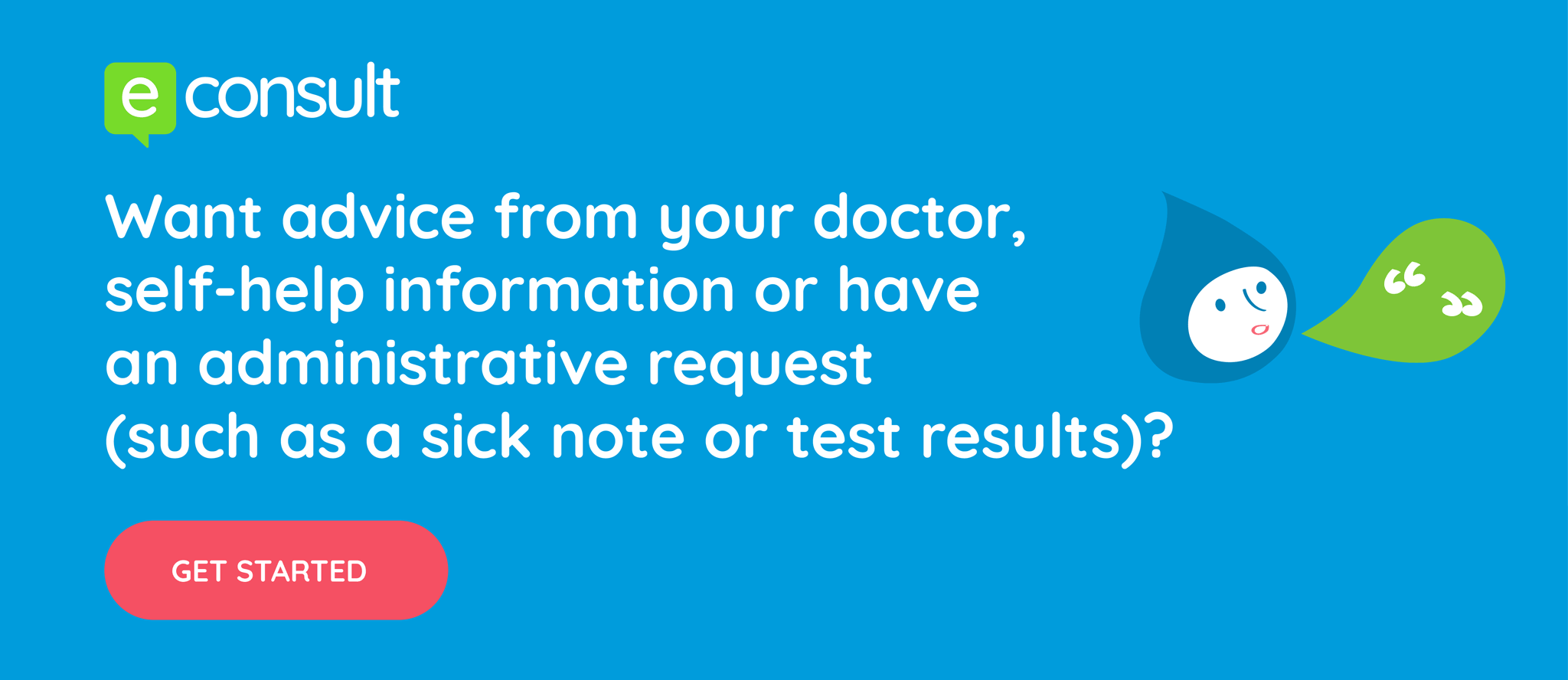 Want advice from your doctor self help information or have an administration request such as a sick note or test results get started 